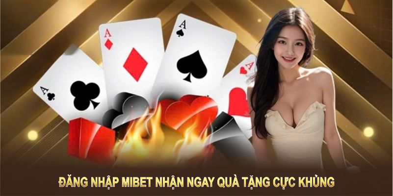 Đăng nhập Mibet nhận ngay quà tặng cực khủng, thưởng không giới hạn