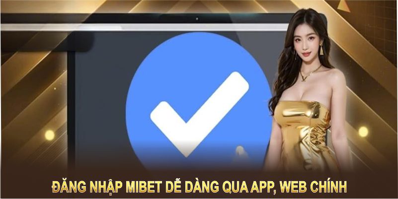 Đăng nhập Mibet dễ dàng qua app, web chính hoặc nền tảng phụ