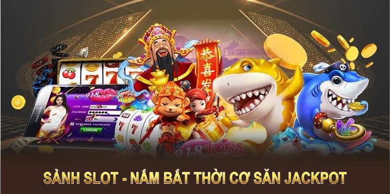 Sảnh Slot là nơi để bạn nắm bắt thời cơ săn Jackpot trăm triệu 